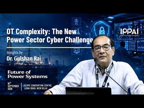 OT Complexity & Cybersecurity in the Power Sector | Dr. Gulshan Rai | Future of Power Systems | IPPAI